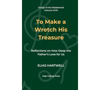 To Make a Wretch His Treasure: Reflections on How Deep the Father’s Love for Us: 18 (Songs of the Redeemed)