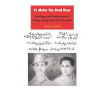 To Make the Deaf Hear: Ideology and Programme of Bhagat Singh and His Comrades