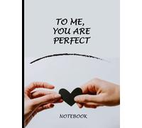 TO ME YOU ARE PERFECT Notebook Journal: for couples, love story, love Notebook or Romantic journal, 120 Pages Lined Journal Notebook To Write 8.5 x 11 inches sweet design in Matte cover