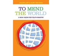 To Mend the World: A New Vision for Youth Ministry