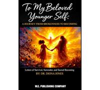 To My Beloved Younger Self: A Journey from Brokenness to Becoming: LETTERS OF SURVIVAL, SURRENDER, AND SACRED BECOMING