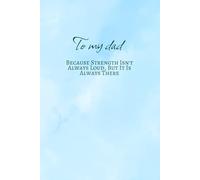 To my dad. Because Strength Isn't Always Loud, But It Is Always There
