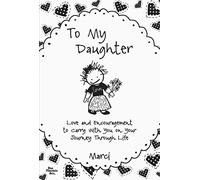 To My Daughter: Love and Encouragement to Carry With You on Your Journey Through Life