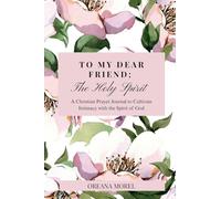 To My Dear Friend; The Holy Spirit: A Christian Prayer Journal to Cultivate Intimacy with The Spirit of God