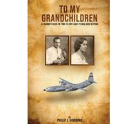 To My Grandchildren : A Journey Back In Time To My Early Years And Beyond