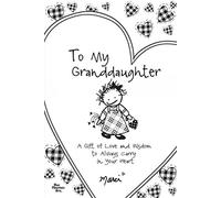 To My Granddaughter: A Gift of Love and Wisdom to Always Carry in Your Heart