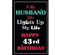 To My Husband Who Lights Up My Life Happy 43rd Birthday Notebook 43rd Birthday Gifts For Husband: Meaningful Birthday Gifts For Husband ,Lined Notebook, 6"x9", 106 Pages, Husband Birthday Gift Ideas