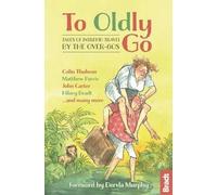 To Oldly Go: Tales of Adventurous Travel by the Over-60s (Bradt Travel Guides (Travel Literature)) by Dervla Murphy (2015-11-07)