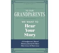 To Our Grandparents, We Want to Hear Your Story: A Grandparents' Shared Memory Journal To Share Their Lives & Their Love