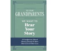 To Our Grandparents, We Want to Hear Your Story: A Grandparents' Shared Memory Journal To Share Their Lives & Their Love