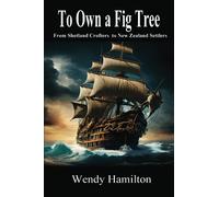 To Own a Fig Tree: From Shetland Crofters to New Zealand Settlers