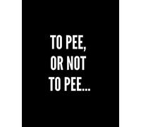 To Pee, Or Not To Pee...: Funny Notebook, Journal Gift for Kids, Teens and Adults, Cocky Diary for Co-Workers, Composition Book for Students