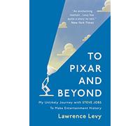 To Pixar and Beyond: My Unlikely Journey with Steve Jobs to Make Entertainment History