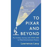 To Pixar and Beyond: My Unlikely Journey with Steve Jobs to Make Entertainment History