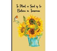 To Plant a Seed is to Believe in Tomorrow: Cute Sunflower Notebook Blank Lined Journal