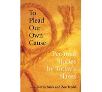 To Plead Our Own Cause: Personal Stories by Today's Slaves
