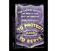 To Protect and to Serve: The Lapd's Century of War in the City of Dreams