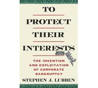 To Protect Their Interests: The Invention and Exploitation of Corporate Bankruptcy