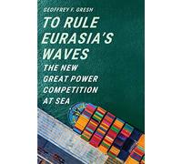 To Rule Eurasia's Waves: The New Great Power Competition at Sea