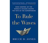 To Rule the Waves: How Control of the World's Oceans Shapes the Fate of the Superpowers