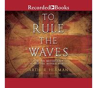 To Rule the Waves: How the British Navy Changed the Modern World
