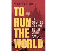 To Run the World : The Kremlin's Cold War Bid for Global Power