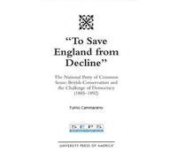 To Save England from Decline: The National Party of Common Sense: British Conservatism and the Challenge of Democracy (1885-1892)