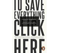 To Save Everything, Click Here : Technology, Solutionism, and the Urge to Fix Problems that Don't Exist