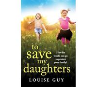 To Save My Daughters: An utterly unforgettable, heart-wrenching read from Louise Guy for 2025