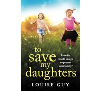 To Save My Daughters: A BRAND NEW utterly unforgettable, heart-wrenching read from Louise Guy for 2025