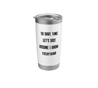 to Save Time Let's Assume I Know Everything Sarcasm Stainless Steel Insulated Tumbler