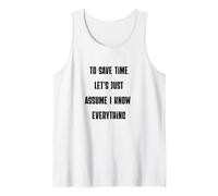 to Save Time Let's Assume I Know Everything Sarcasm Tank Top