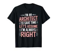 To Save Time Let'S Assume I'M Always Right, I'M An Architect T-Shirt