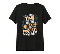 to Save Time Let's Assume It's a Process Problem Engineer Premium T-Shirt