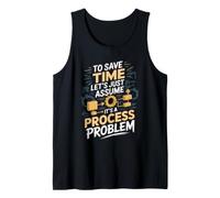 to Save Time Let's Assume It's a Process Problem Engineer Tank Top