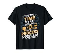 to Save Time Let's Assume It's a Process Problem Engineer Value Graphic T-Shirt