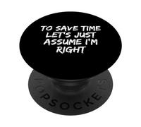To Save Time Let's Just Assume I'm Right Funny Sarcastic PopSockets Adhesive PopGrip