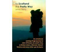 To Scotland the Pretty Way: An emotional coming-of-age journey to John O’Groats via Land’s End, a chicken shed, a Monster Munch factory and many other ups & downs