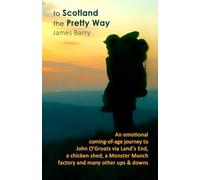To Scotland the Pretty Way: An emotional coming-of-age journey to John O'Groats via Land's End, a chicken shed, a Monster Munch factory & many other ups and downs