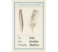 To See Clearly: Why Ruskin Matters