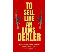 To Sell Like an Arms Dealer: Mastering the Game of High-Stakes Sales book Cover