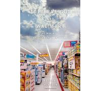 To Serve God and Wal-Mart - The Making of the Christian Free Enterprise