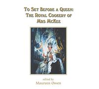 To Set Before a Queen: The Royal Cookery of Mrs Mckee