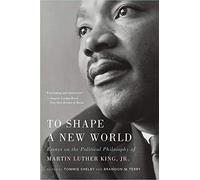 To Shape a New World: Essays on the Political Philosophy of Martin Luther King, Jr.