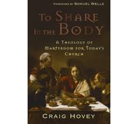 To Share in the Body: A Theology of Martyrdom for Today's Church