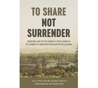 To Share, Not Surrender: Indigenous and Settler Visions of Treaty Making in the Colonies of Vancouver Island and British Columbia