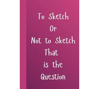 To Sketch or Not to Sketch Is the Question: Sketchbook journal diary for them for her for him