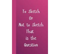 To Sketch or Not to Sketch Is the Question: Sketchbook journal diary for them for her for him