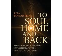 To Soul Home and Back: About Life between Lives hypnotherapy for spiritual regression