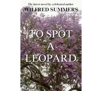 To Spot a Leopard: The latest novel by celebrated author Wilfred Summers